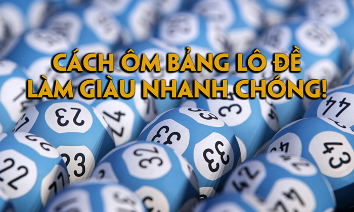 om-bang-lo-de-1 cách ôm bảng lô đề giúp bạn làm giàu nhanh